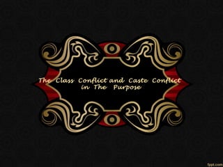 The Class Conflict and Caste Conflict
in The Purpose
 