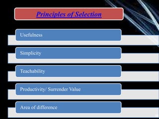 Usefulness
Simplicity
Teachability
Productivity/ Surrender Value
Area of difference
Principles of Selection
 