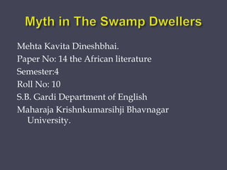 Mehta Kavita Dineshbhai.
Paper No: 14 the African literature
Semester:4
Roll No: 10
S.B. Gardi Department of English
Mahar...