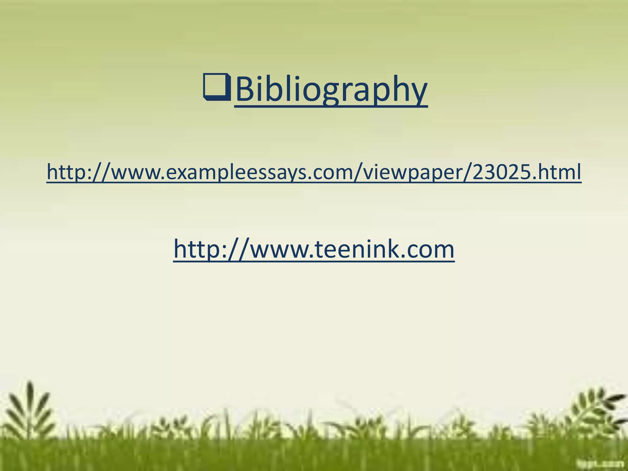 Bibliography
http://www.exampleessays.com/viewpaper/23025.html
http://www.teenink.com
 