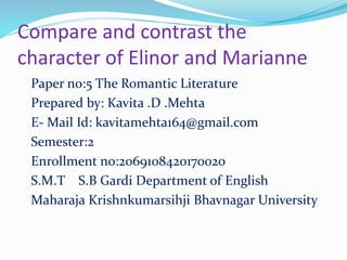 Compare and contrast the
character of Elinor and Marianne
Paper no:5 The Romantic Literature
Prepared by: Kavita .D .Mehta...