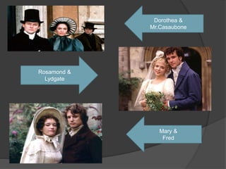 Dorothea &
Mr.Casaubone
Rosamond &
Lydgate
Mary &
Fred
 