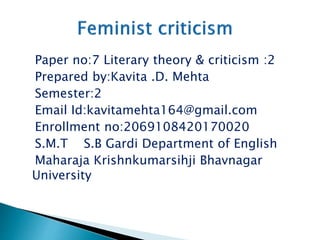 Paper no:7 Literary theory & criticism :2
Prepared by:Kavita .D. Mehta
Semester:2
Email Id:kavitamehta164@gmail.com
Enrollment no:2069108420170020
S.M.T S.B Gardi Department of English
Maharaja Krishnkumarsihji Bhavnagar
University
 