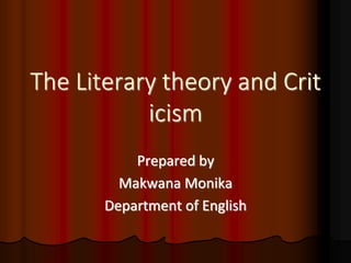 The Literary theory and Crit
icism
Prepared by
Makwana Monika
Department of English
 
