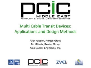 Multi Cable Transit Devices:
Applications and Design Methods
Allen Gibson, Roxtec Group
Bo Millevik, Roxtec Group
Alan Bozek, EngWorks, Inc.
 
