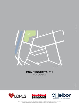 LPS Brasil - Consultoria de Imóveis S.A. - Rua Estados Unidos, 1971 - Jardim América - CEP 01427-002 - Tel.: 3067-0000 - Creci-SP J-19585. Imagens preliminares. Sujeito a alteração.
Incorporação registrada sob numero R.7 da matrícula 134.631 do 4° RI de São Paulo, com data de 01/11/2013. Impresso em Novembro de 2013.
RUA PEQUETITA, 111
VILA OLÍMPIA
Mapa de localização sem escala
OE.PP.02.11/13
Intermediação imobiliária: Realização:
ESTAÇÃOVILAOLIMPIA
SHOPPINGJK
AV.CHEDIDJAFET
AV.HENRIQUECHAMMA
MARGINALPINHEIROS
RUAFUNCHAL
RUA FUNCHAL
RUA PEQUETITA
AV. JUSCELINO KUBITSCHEK
AV.HORÁCIO LÁFER
SHOPPING VILA OLÍMPIA
RUA OLIMPÍADAS
AV.BRIGADEIROFARIALIMA
RUA HELENA
RUARAMOSBATISTA
PARQUE
DO POVO
 