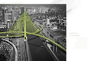 S ã o P a u l o d e s c o r t i n a u m a
v i d a p l e n a , d e s o n h o s
p o s s í v e i s . U m l u g a r
q u e i n s p i r a a l u t a , q u e
r e c o m p e n s a o e s f o r ç o e
c o n s p i r a p a r a o s u c e s s o .
I m p o s s í v e l n ã o s e n t i r o
ê x t a s e c o r r e r p e l a s v e i a s
e n q u a n t o s e e x p l o r a a s
p o s s i b i l i d a d e s d e s u a s v i a s .
Capital da
prosperidade
Foto By Chico Audi
ponte estaiada
 