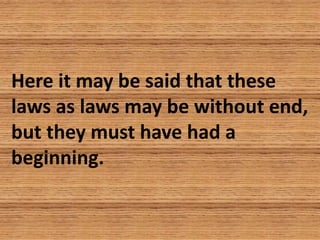 Here it may be said that these
laws as laws may be without end,
but they must have had a
beginning.
 
