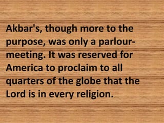 Akbar's, though more to the
purpose, was only a parlour-
meeting. It was reserved for
America to proclaim to all
quarters ...