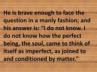 He is brave enough to face the
question in a manly fashion; and
his answer is: “I do not know. I
do not know how the perfe...