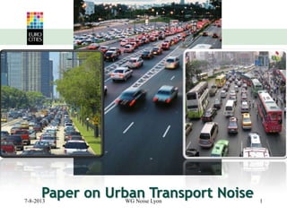 7-8-2013 WG Noise Lyon 1
Paper on Urban Transport Noise
 