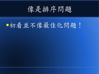 像是排序問題
●初看並不像最佳化問題！
 