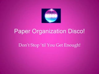 Paper Organization Disco! Don’t Stop ‘til You Get Enough! 