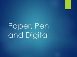 Paper, Pen
and Digital
 