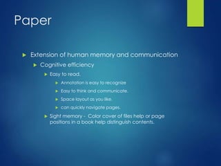 Paper
 Extension of human memory and communication
 Cognitive efficiency
 Easy to read.
 Annotation is easy to recogni...