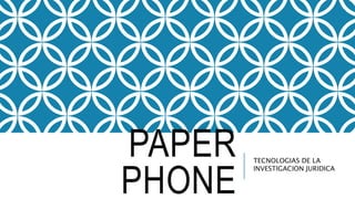 PAPER
PHONE
TECNOLOGIAS DE LA
INVESTIGACION JURIDICA
 