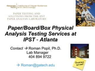 Paper/Board/Box Physical Analysis Testing Services at   IPST  -  Atlanta ,[object Object],[object Object],[object Object],[object Object]