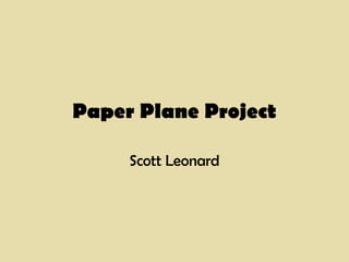 Paper Plane Project
Scott Leonard

 