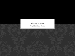 Angel Rackham-Beadle
PAPER PLANS
 