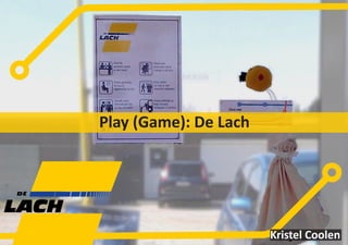 1
Play (Game): De Lach
Kristel Coolen
 
