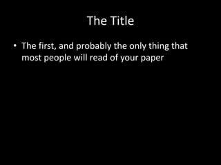 The Title
• The first, and probably the only thing that
  most people will read of your paper
 
