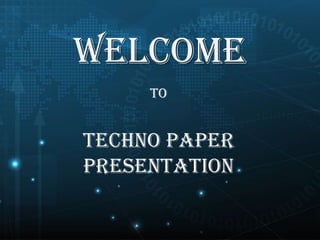 WELCOME
TO

TECHNO PAPER
PRESENTATION

 
