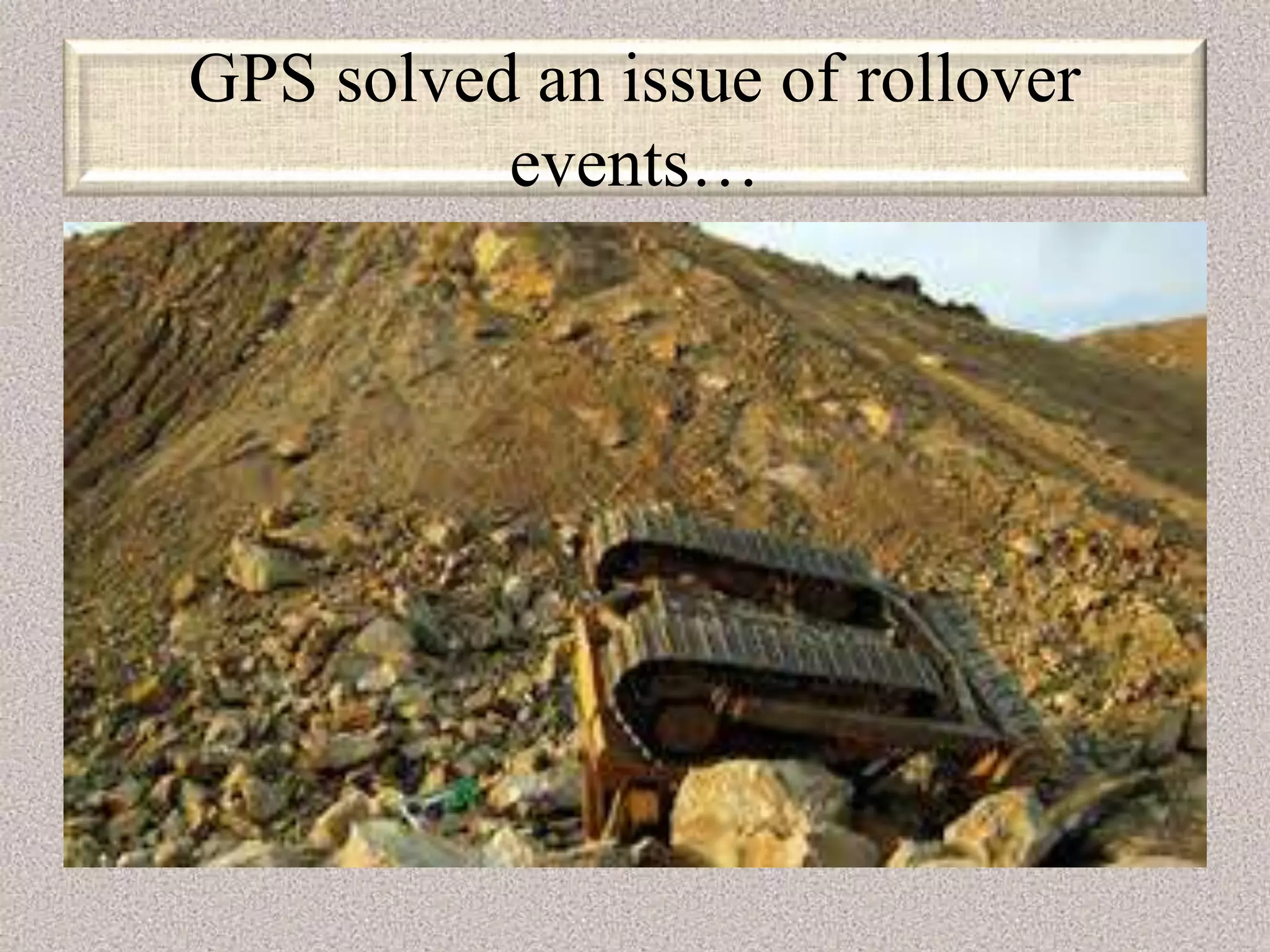 GPS solved an issue of rollover
events…
 