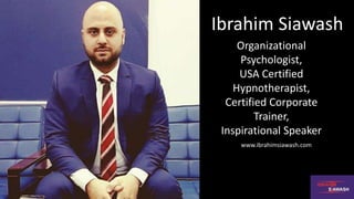 Ibrahim Siawash
Organizational
Psychologist,
USA Certified
Hypnotherapist,
Certified Corporate
Trainer,
Inspirational Speaker
www.ibrahimsiawash.com
 