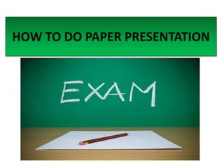 HOW TO DO PAPER PRESENTATION
 