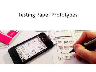 Testing Paper Prototypes
 