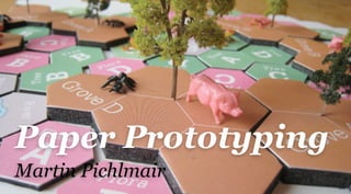 Paper Prototyping
Martin Pichlmair
 
