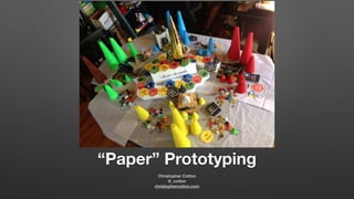 “Paper” Prototyping
Christopher Cotton
@_cotton
christophercotton.com
 