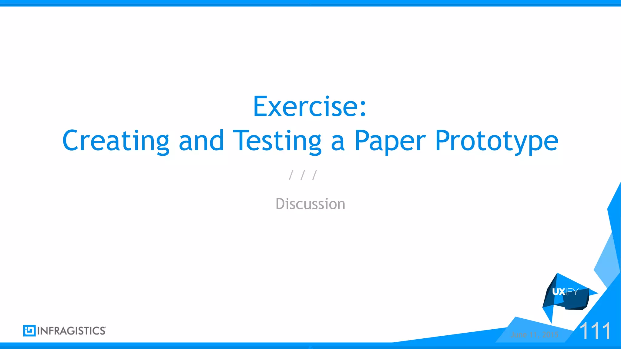 z
z
/ / /
Exercise:
Creating and Testing a Paper Prototype
Discussion
June 11, 2015 111
 