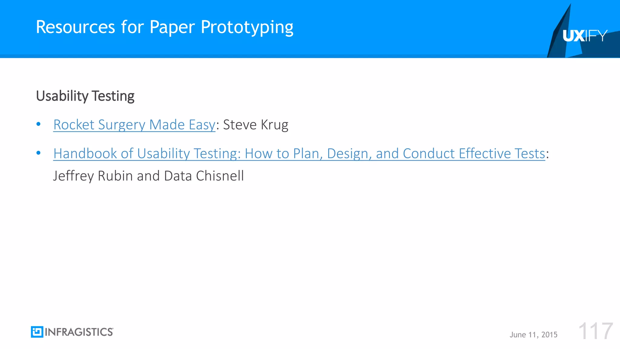 Usability Testing
• Rocket Surgery Made Easy: Steve Krug
• Handbook of Usability Testing: How to Plan, Design, and Conduct Effective Tests:
Jeffrey Rubin and Data Chisnell
Resources for Paper Prototyping
June 11, 2015 117
 
