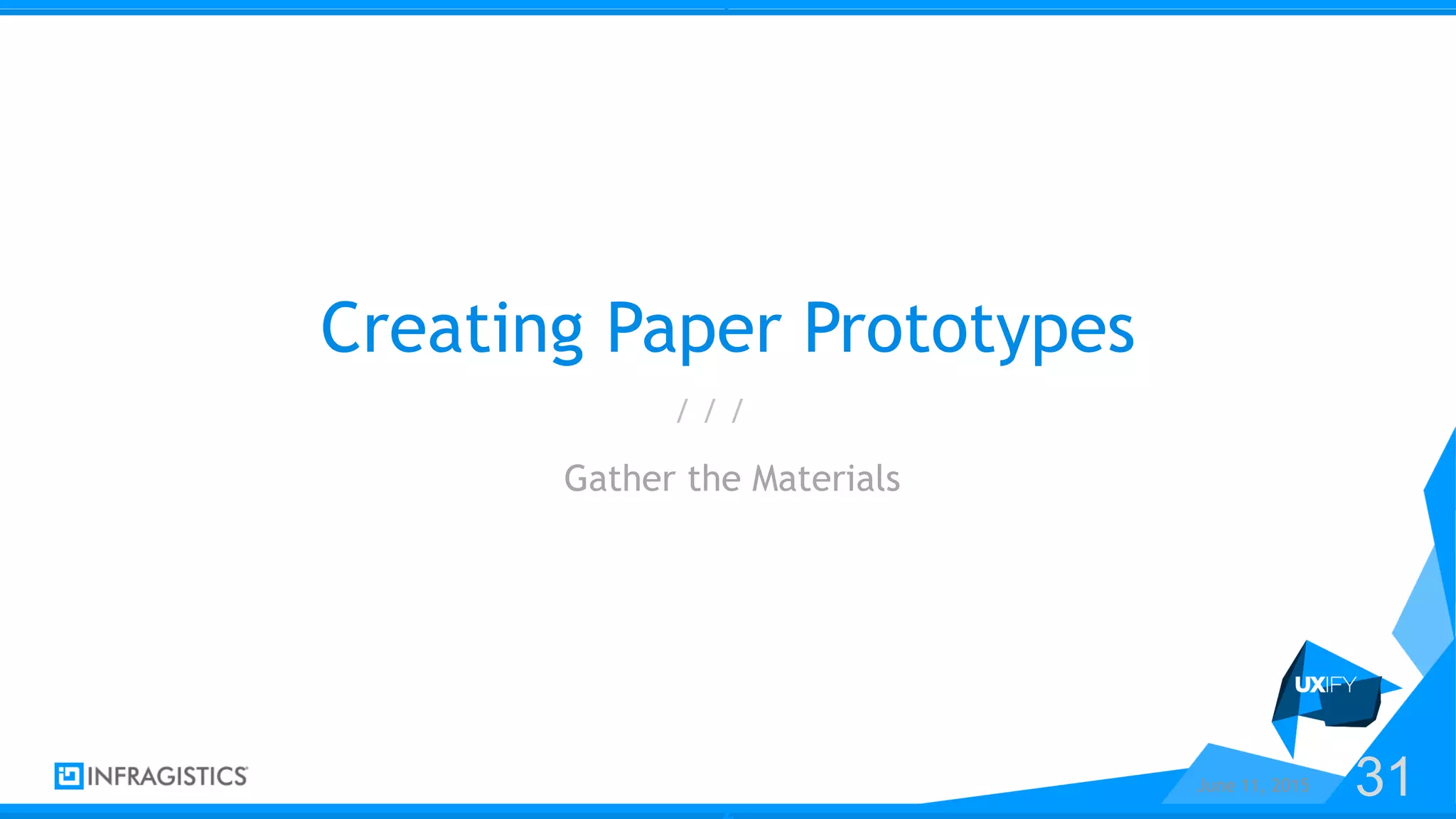 z
z
/ / /
Creating Paper Prototypes
Gather the Materials
June 11, 2015 31
 