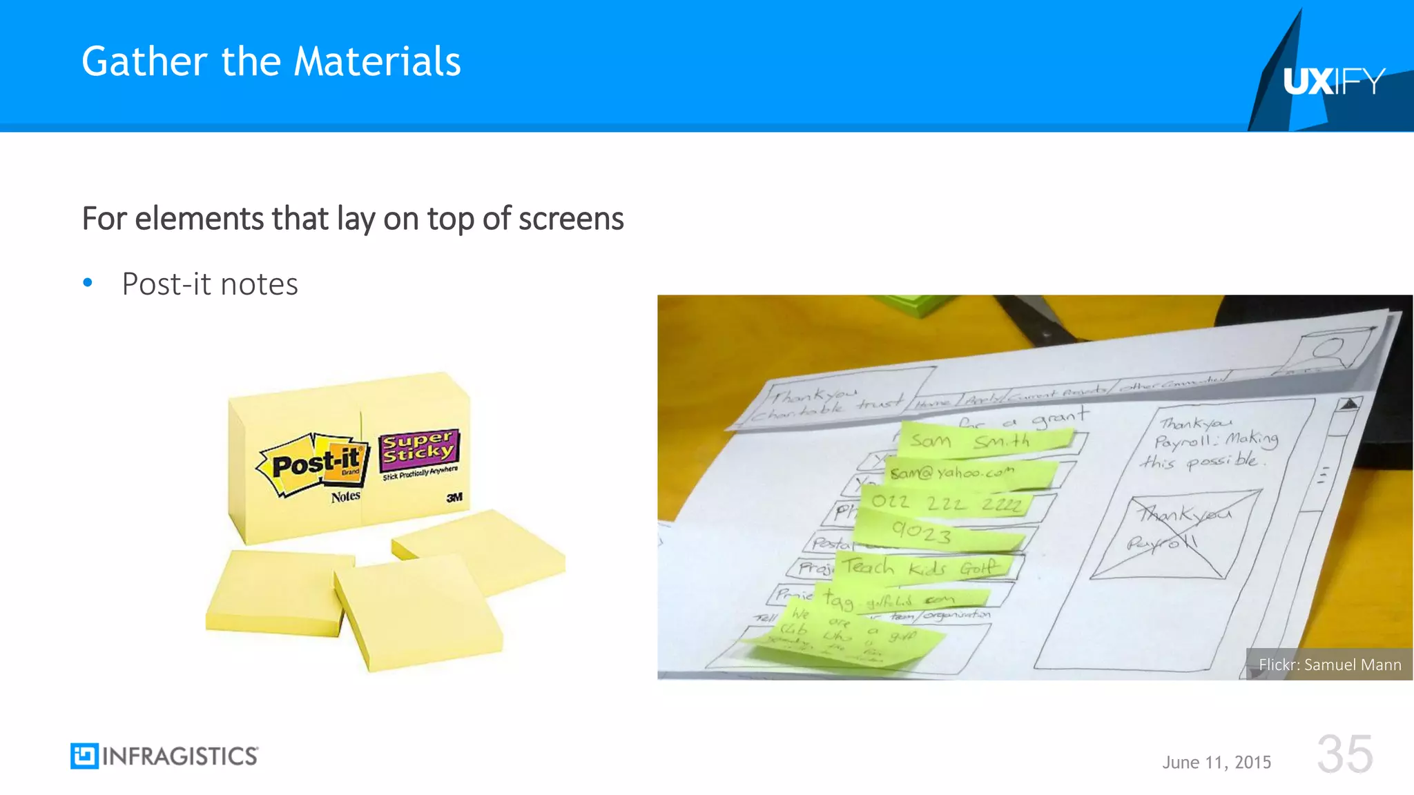 For elements that lay on top of screens
• Post-it notes
Gather the Materials
June 11, 2015 35
Flickr: Samuel Mann
 