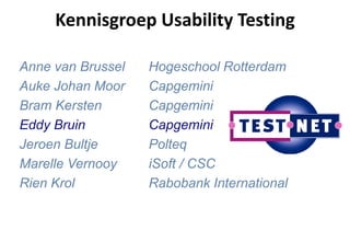 Kennisgroep Usability Testing
Anne van Brussel Hogeschool Rotterdam
Auke Johan Moor Capgemini
Bram Kersten Capgemini
Eddy ...
