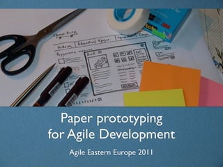 Paper prototyping
for Agile Development
   Agile Eastern Europe 2011
 