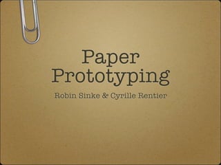 Paper
Prototyping
Robin Sinke & Cyrille Rentier
 