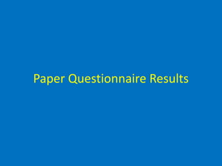 Paper Questionnaire Results
 
