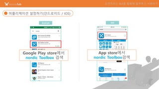 1
IOS
Google Play store에서
nordic Toolbox 검색
App store에서
nordic Toolbox검색
어플리케이션 설정하기(안드로이드 / IOS)
Android
 