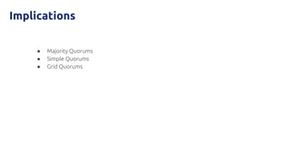 Implications
● Majority Quorums
● Simple Quorums
● Grid Quorums
 