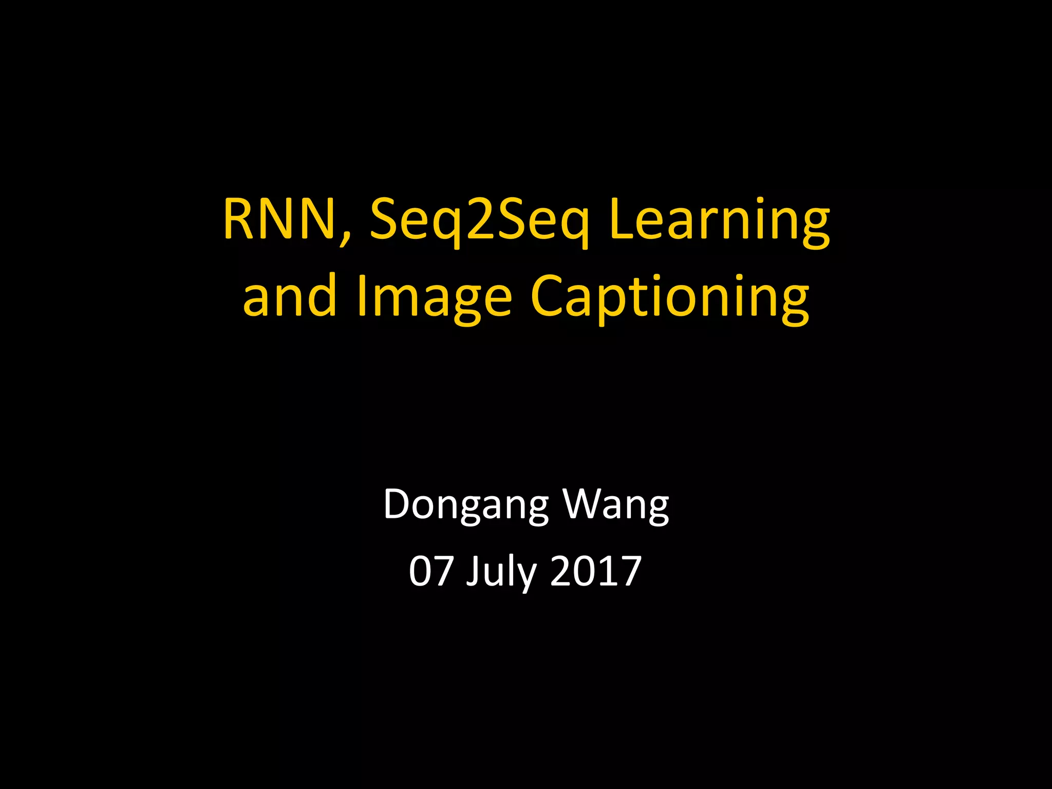 RNN, Seq2Seq Learning
and Image Captioning
Dongang Wang
07 July 2017
 