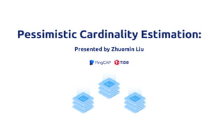 Pessimistic Cardinality Estimation:
Presented by Zhuomin Liu
 