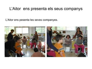 L’Aitor  ens presenta els seus companysL’Aitorenspesenta les sevescompanyes.