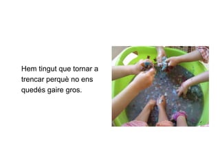     Hem tingut que tornar a     trencar perquè no ens     quedés gaire gros.