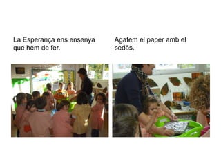 La Esperança ens ensenya que hem de fer.Agafem el paper amb el sedàs.