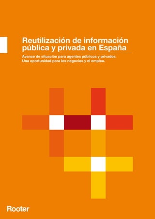 1Rooter | Confidencial. Todos los derechos reservados. Rooter Analysis S.L.
Reutilización de información
pública y privada en España
Avance de situación para agentes públicos y privados.
Una oportunidad para los negocios y el empleo.
 