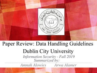 Paper Review: Data Handling Guidelines
Dublin City University
Amnah Alowies Arwa Alamer
Information Security - Fall 2019
Summarized by:
 
