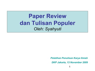 1
Paper Review
dan Tulisan Populer
Oleh: Syahyuti
Pelatihan Penulisan Karya Ilmiah
DKP Jakarta, 13 November 2009
 